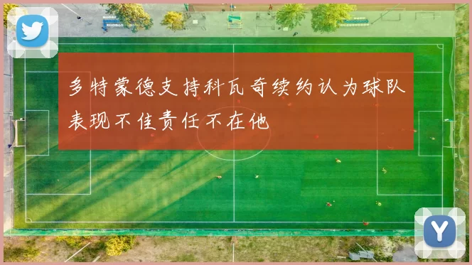 多特蒙德支持科瓦奇续约认为球队表现不佳责任不在他